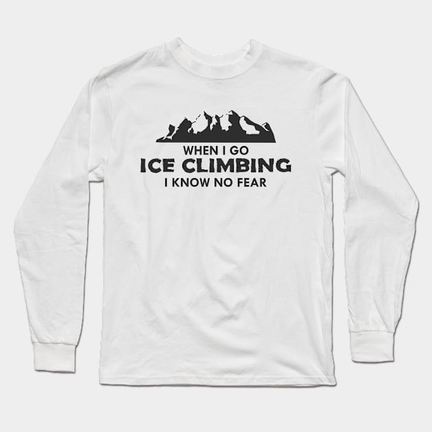 Ice climber - When I go ice climbing I know no fear Long Sleeve T-Shirt by KC Happy Shop